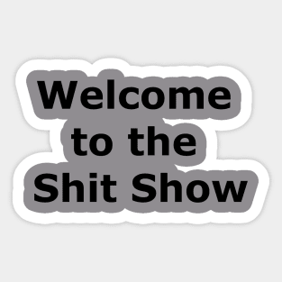 Welcome to the Shit Show Sticker